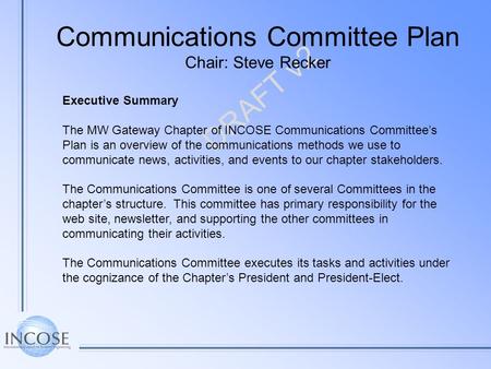 DRAFT v2 Executive Summary The MW Gateway Chapter of INCOSE Communications Committees Plan is an overview of the communications methods we use to communicate.
