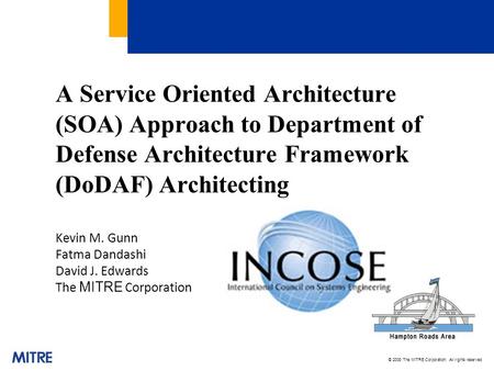 © 2008 The MITRE Corporation. All rights reserved A Service Oriented Architecture (SOA) Approach to Department of Defense Architecture Framework (DoDAF)
