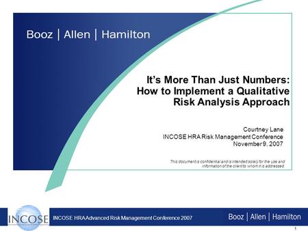 1 INCOSE HRA Advanced Risk Management Conference 2007 Courtney Lane INCOSE HRA Risk Management Conference November 9, 2007 Its More Than Just Numbers: