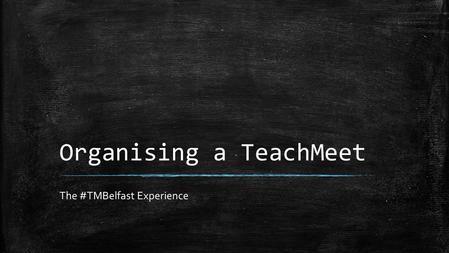 Organising a TeachMeet The #TMBelfast Experience.
