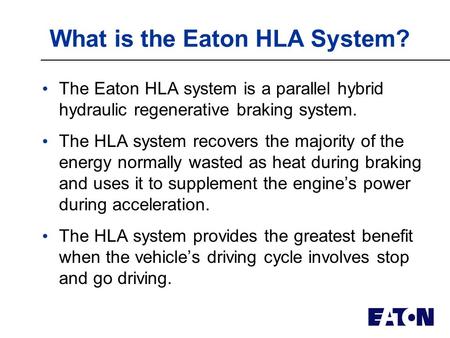 © 2006 Eaton Corporation. All rights reserved. Hydraulic Launch Assist The Eaton HLA ® System Brad Bohlmann (952) 937-7137