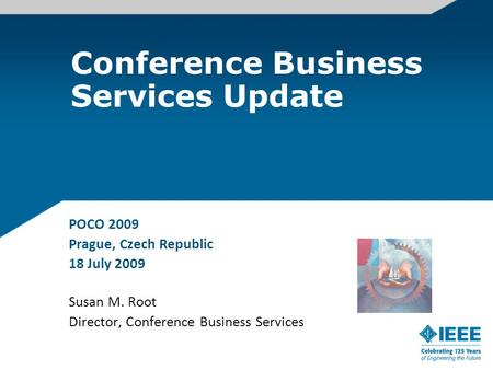Conference Business Services Update POCO 2009 Prague, Czech Republic 18 July 2009 Susan M. Root Director, Conference Business Services.