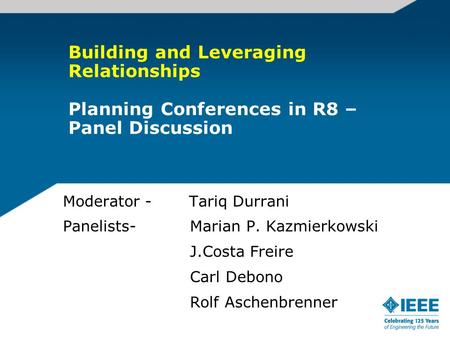 Building and Leveraging Relationships Planning Conferences in R8 – Panel Discussion Moderator - Tariq Durrani Panelists- Marian P. Kazmierkowski J.Costa.