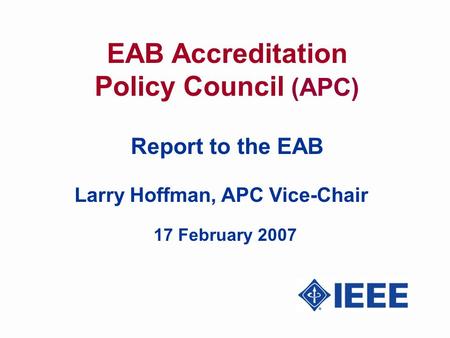 EAB Accreditation Policy Council (APC) Report to the EAB Larry Hoffman, APC Vice-Chair 17 February 2007.
