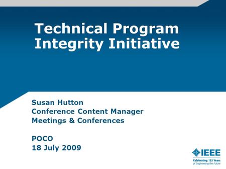 Technical Program Integrity Initiative Susan Hutton Conference Content Manager Meetings & Conferences POCO 18 July 2009.