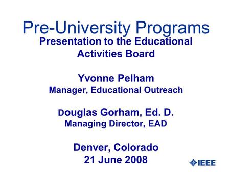 Presentation to the Educational Activities Board Yvonne Pelham Manager, Educational Outreach D ouglas Gorham, Ed. D. Managing Director, EAD Denver, Colorado.