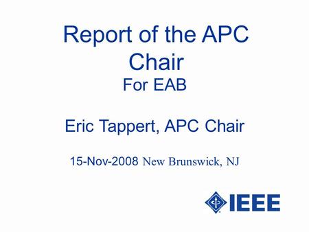 Report of the APC Chair Eric Tappert, APC Chair For EAB 15-Nov-2008 New Brunswick, NJ.