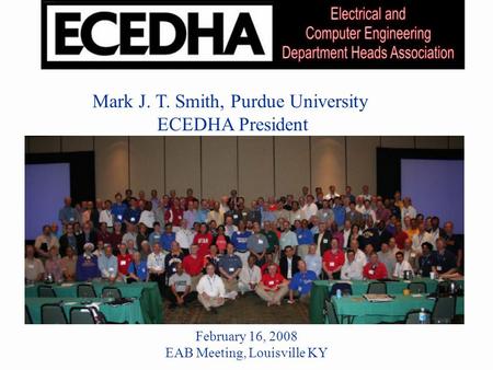 Educational Activities Mark J. T. Smith, Purdue University ECEDHA President February 16, 2008 EAB Meeting, Louisville KY.