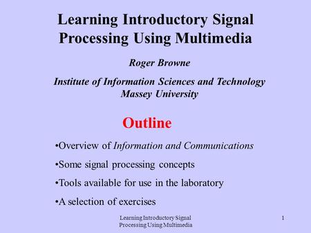 Learning Introductory Signal Processing Using Multimedia 1 Outline Overview of Information and Communications Some signal processing concepts Tools available.