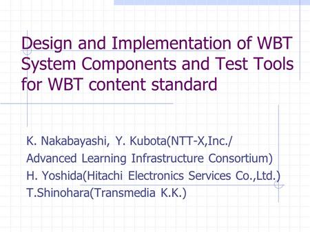 Design and Implementation of WBT System Components and Test Tools for WBT content standard K. Nakabayashi, Y. Kubota(NTT-X,Inc./ Advanced Learning Infrastructure.
