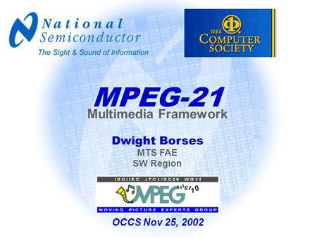 MPEG-21 Multimedia Framework Dwight Borses MTS FAE SW Region OCCS Nov 25, 2002.