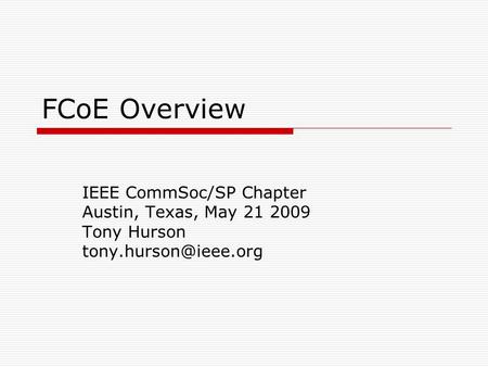 FCoE Overview IEEE CommSoc/SP Chapter Austin, Texas, May 21 2009 Tony Hurson