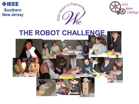 Southern New Jersey THE ROBOT CHALLENGE. 2 WHO ARE WE? Women in Engineering (WIE) is the largest international professional organization dedicated to.