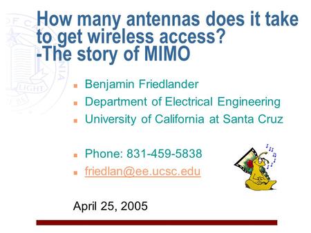 How many antennas does it take to get wireless access? -The story of MIMO n Benjamin Friedlander n Department of Electrical Engineering n University of.