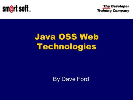 Java OSS Web Technologies By Dave Ford Introduction Purpose Describe Javas relationship to the OSS community Describe OSS tools used on recent project.