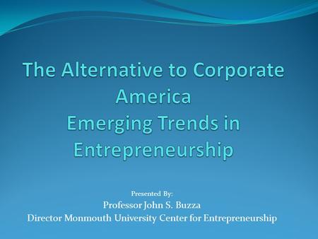 Presented By: Professor John S. Buzza Director Monmouth University Center for Entrepreneurship.