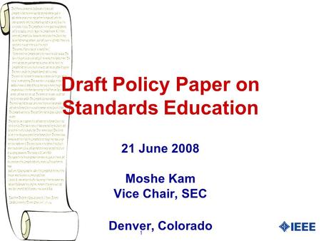 1 Draft Policy Paper on Standards Education 21 June 2008 Moshe Kam Vice Chair, SEC Denver, Colorado.