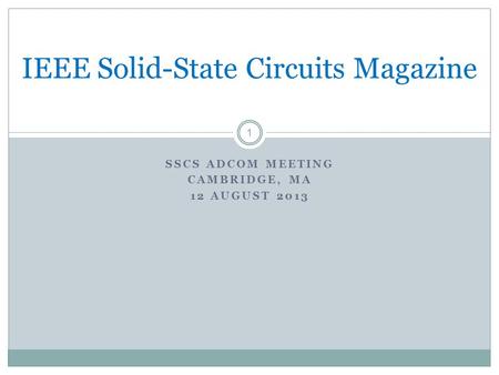SSCS ADCOM MEETING CAMBRIDGE, MA 12 AUGUST 2013 1 IEEE Solid-State Circuits Magazine.