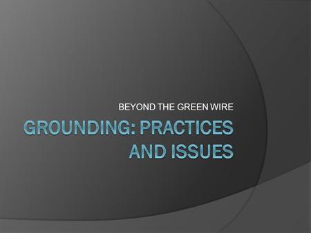 BEYOND THE GREEN WIRE. Is grounding science, art or black magic? Science – having the data and knowledge to competently design a system Art – always possible.