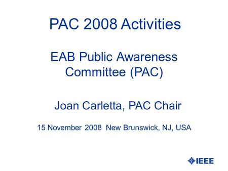 PAC 2008 Activities Joan Carletta, PAC Chair 15 November 2008 New Brunswick, NJ, USA EAB Public Awareness Committee (PAC)