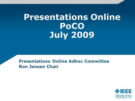 Presentations Online PoCO July 2009 Presentations Online Adhoc Committee Ron Jensen Chair.