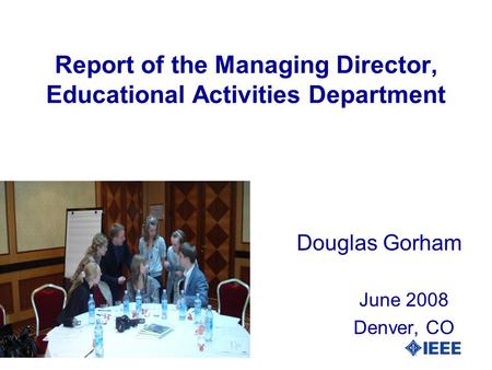Report of the Managing Director, Educational Activities Department Douglas Gorham June 2008 Denver, CO.
