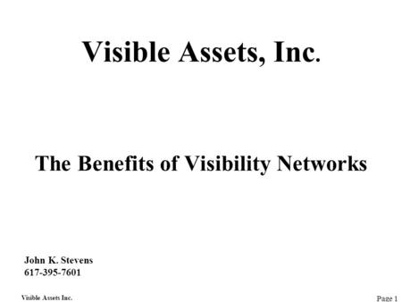 Visible Assets Inc. Page 1 Visible Assets, Inc. The Benefits of Visibility Networks John K. Stevens 617-395-7601.