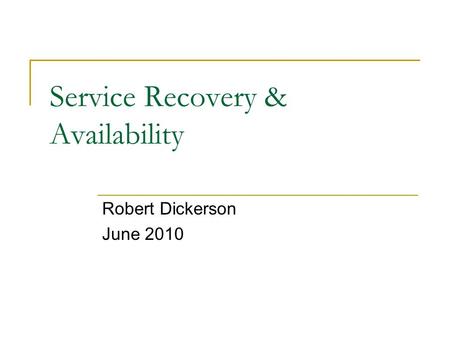 Service Recovery & Availability Robert Dickerson June 2010.