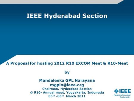 IEEE Hyderabad Section A Proposal for hosting 2012 R10 EXCOM Meet & R10-Meet by Mandaleeka GPL Narayana Chairman, Hyderabad R10-