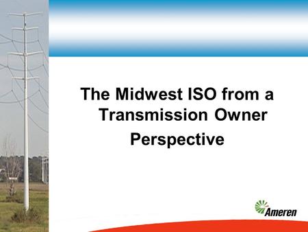 The Midwest ISO from a Transmission Owner Perspective.