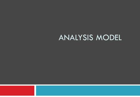 ANALYSIS MODEL. Analysis Model Actual system development start with this. Aims to structure the system independently of the actual implementation environment.