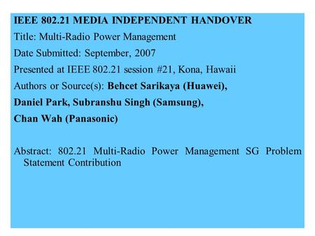 21-07-0xxx-00-00001 IEEE 802.21 MEDIA INDEPENDENT HANDOVER Title: Multi-Radio Power Management Date Submitted: September, 2007 Presented at IEEE 802.21.