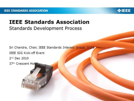 IEEE Standards Association Standards Development Process Sri Chandra, Chair, IEEE Standards Interest Group, India IEEE SIG Kick-off Event 2 nd Dec 2010.
