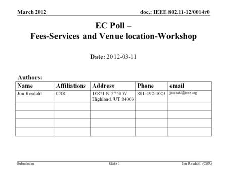 Doc.: IEEE 802.11-12/0014r0 Submission March 2012 Jon Rosdahl, (CSR)Slide 1 EC Poll – Fees-Services and Venue location-Workshop Date: 2012-03-11 Authors: