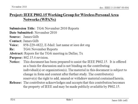 Doc.: IEEE 15-10-0867-00-004i TG4i November 2010 James Gilb (self) Slide 1 Project: IEEE P802.15 Working Group for Wireless Personal Area Networks (WPANs)
