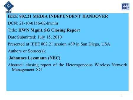 IEEE 802.21 MEDIA INDEPENDENT HANDOVER DCN: 21-10-0156-02-hwnm Title: HWN Mgmt. SG Closing Report Date Submitted: July 15, 2010 Presented at IEEE 802.21.