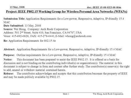 Doc.: IEEE 15-08-0323-00-004e Submission 13 May, 2008 Wei Hong, Arch Rock CorporationSlide 1 Project: IEEE P802.15 Working Group for Wireless Personal.