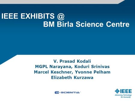 IEEE BM Birla Science Centre V. Prasad Kodali MGPL Narayana, Koduri Srinivas Marcel Keschner, Yvonne Pelham Elizabeth Kurzawa.