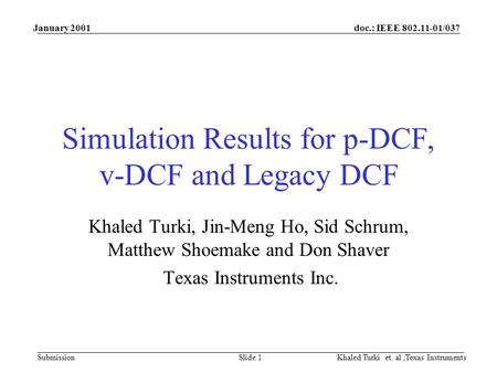 Doc.: IEEE 802.11-01/037 Submission January 2001 Khaled Turki et. al,Texas InstrumentsSlide 1 Simulation Results for p-DCF, v-DCF and Legacy DCF Khaled.