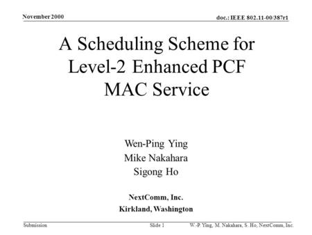 Doc.: IEEE 802.11-00/387r1 Submission November 2000 W.-P. Ying, M. Nakahara, S. Ho, NextComm, Inc.Slide 1 A Scheduling Scheme for Level-2 Enhanced PCF.