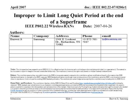 Doc.: IEEE 802.22-07/0206r1 Submission April 2007 Baowei Ji, SamsungSlide 1 Improper to Limit Long Quiet Period at the end of a Superframe IEEE P802.22.