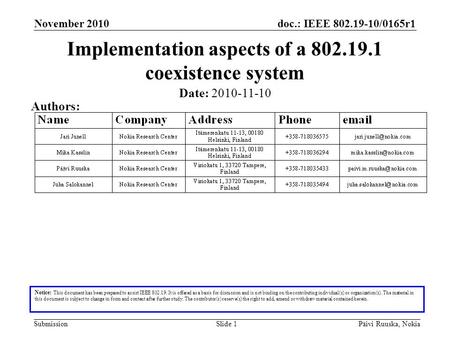 Doc.: IEEE 802.19-10/0165r1 SubmissionPäivi Ruuska, NokiaSlide 1 Implementation aspects of a 802.19.1 coexistence system Notice: This document has been.