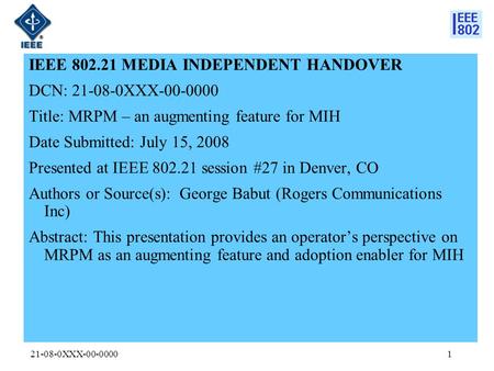21-08-0XXX-00-00001 IEEE 802.21 MEDIA INDEPENDENT HANDOVER DCN: 21-08-0XXX-00-0000 Title: MRPM – an augmenting feature for MIH Date Submitted: July 15,