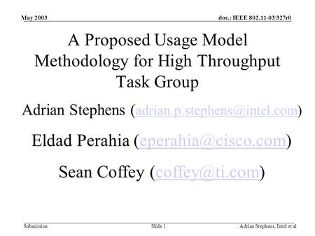Doc.: IEEE 802.11-03/327r0 Submission May 2003 Adrian Stephens, Intel et alSlide 1 A Proposed Usage Model Methodology for High Throughput Task Group Adrian.