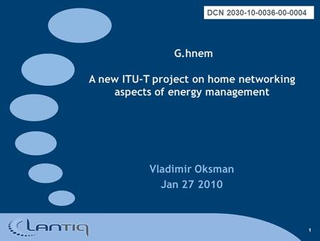 1 G.hnem A new ITU-T project on home networking aspects of energy management Vladimir Oksman Jan 27 2010 DCN 2030-10-0036-00-0004.