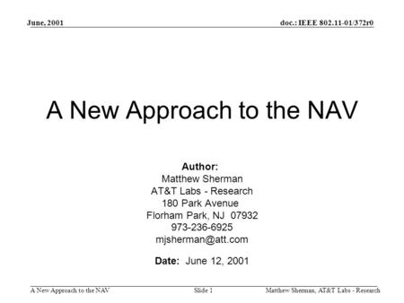 Doc.: IEEE 802.11-01/372r0 A New Approach to the NAV June, 2001 Matthew Sherman, AT&T Labs - ResearchSlide 1 A New Approach to the NAV Author: Matthew.