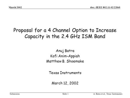 Doc.: IEEE 802.11-02/220r0 Submission March 2002 A. Batra et al., Texas InstrumentsSlide 1 Proposal for a 4 Channel Option to Increase Capacity in the.