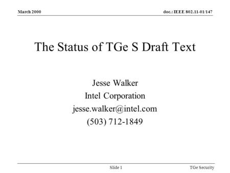 Doc.: IEEE 802.11-01/147March 2000 TGe SecuritySlide 1 The Status of TGe S Draft Text Jesse Walker Intel Corporation (503) 712-1849.
