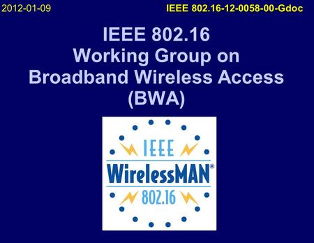 IEEE 802.16 Working Group on Broadband Wireless Access (BWA) 2012-01-09 IEEE 802.16-12-0058-00-Gdoc.
