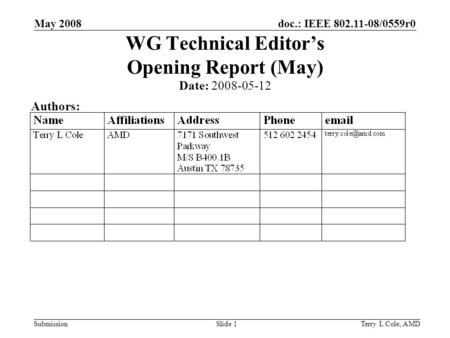 Doc.: IEEE 802.11-08/0559r0 Submission May 2008 Terry L Cole, AMDSlide 1 WG Technical Editors Opening Report (May) Date: 2008-05-12 Authors: